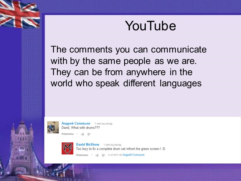 YouTube The comments you can communicate with by the same people as we are.